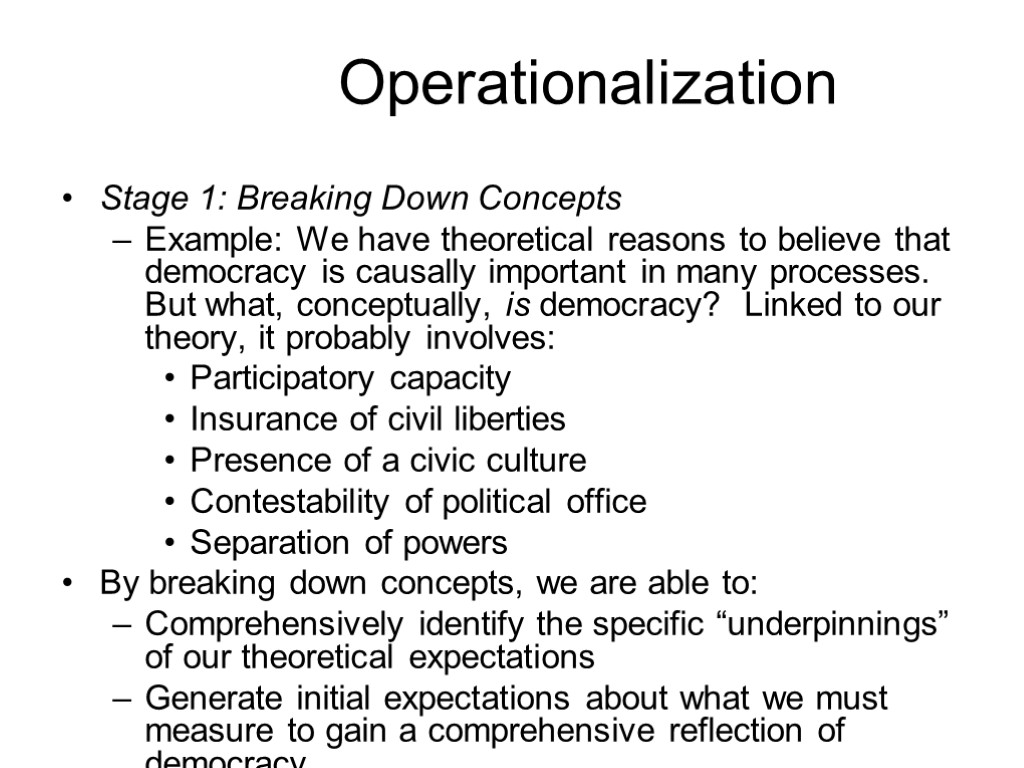 Operationalization Stage 1: Breaking Down Concepts Example: We have theoretical reasons to believe that